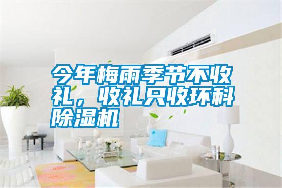 今年梅雨季節(jié)不收禮，收禮只收環(huán)科除濕機