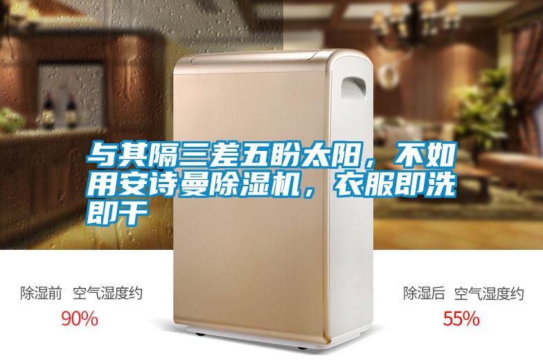 與其隔三差五盼太陽，不如用安詩曼除濕機，衣服即洗即干