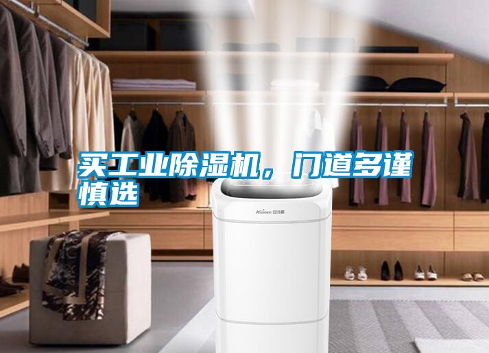買工業(yè)除濕機(jī)，門道多謹(jǐn)慎選