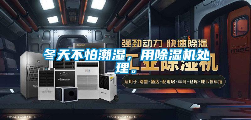 冬天不怕潮濕，用除濕機處理。