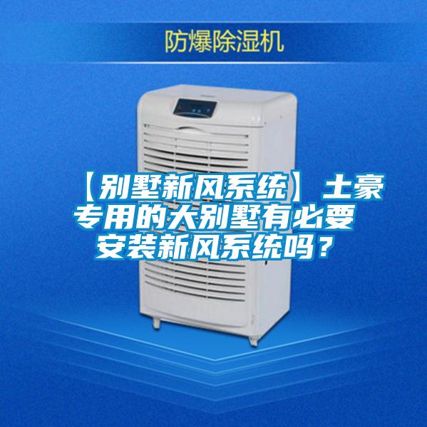 【別墅新風系統(tǒng)】土豪專用的大別墅有必要安裝新風系統(tǒng)嗎？
