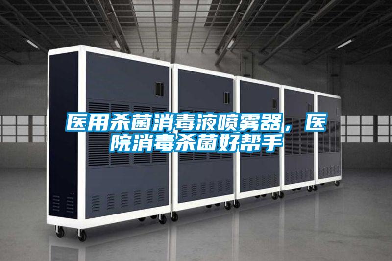醫(yī)用殺菌消毒液噴霧器，醫(yī)院消毒殺菌好幫手
