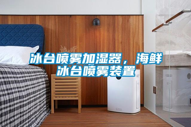 冰臺(tái)噴霧加濕器,海鮮冰臺(tái)噴霧裝置