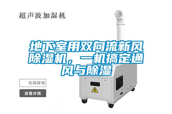 地下室用雙向流新風(fēng)除濕機，一機搞定通風(fēng)與除濕