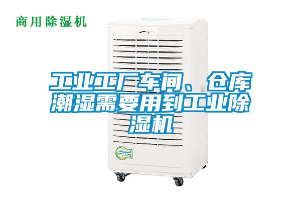 工業(yè)工廠車間、倉庫潮濕需要用到工業(yè)除濕機