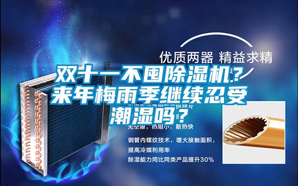 雙十一不囤除濕機(jī)？來年梅雨季繼續(xù)忍受潮濕嗎？