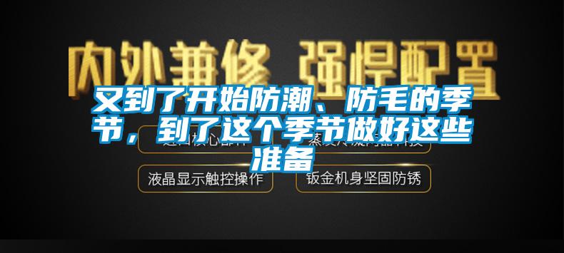 又到了開始防潮、防毛的季節(jié)，到了這個(gè)季節(jié)做好這些準(zhǔn)備