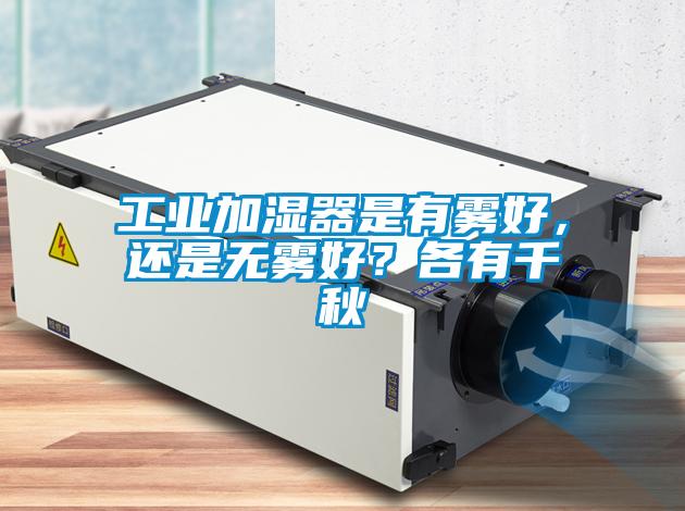 工業(yè)加濕器是有霧好，還是無(wú)霧好？各有千秋
