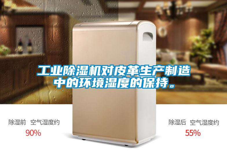 工業(yè)除濕機對皮革生產(chǎn)制造中的環(huán)境濕度的保持。