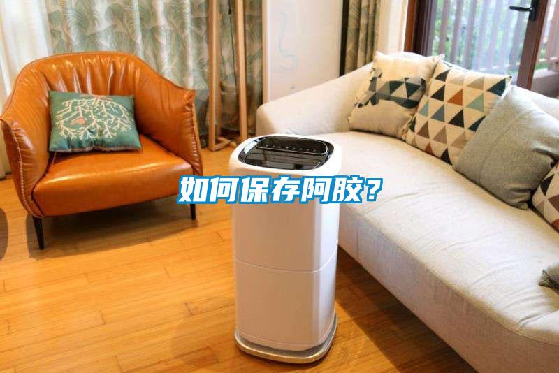 如何保存阿膠？