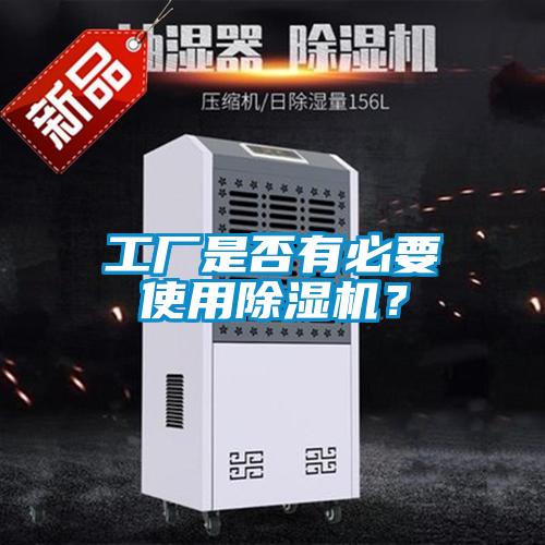 工廠是否有必要使用除濕機(jī)？
