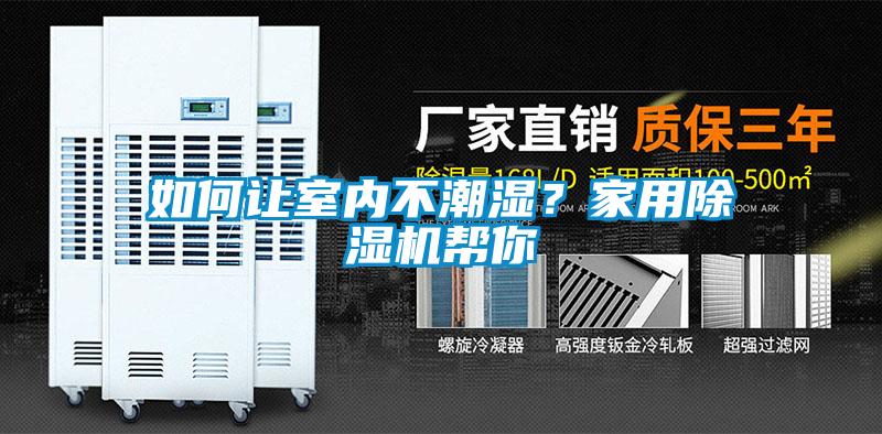 如何讓室內(nèi)不潮濕？家用除濕機幫你