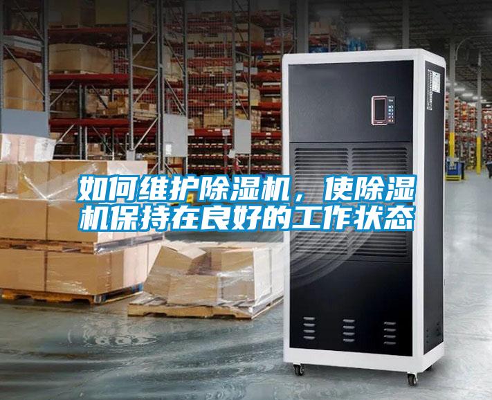 如何維護(hù)除濕機(jī)，使除濕機(jī)保持在良好的工作狀態(tài)