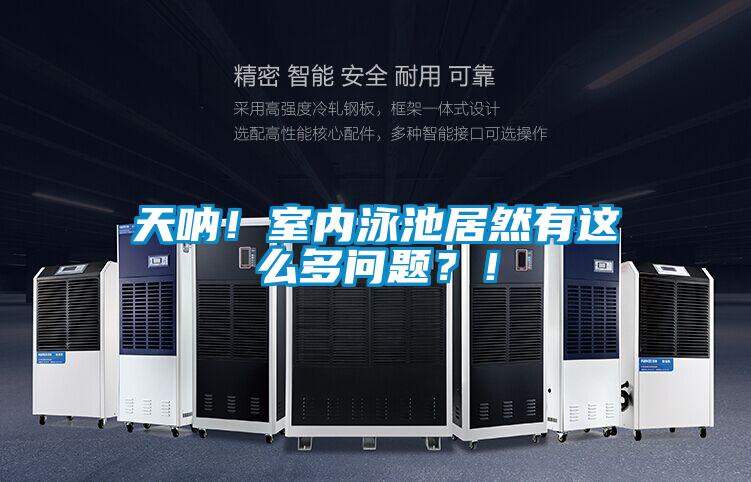 天吶！室內(nèi)泳池居然有這么多問題？！