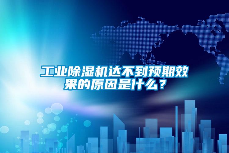 工業(yè)除濕機(jī)達(dá)不到預(yù)期效果的原因是什么？