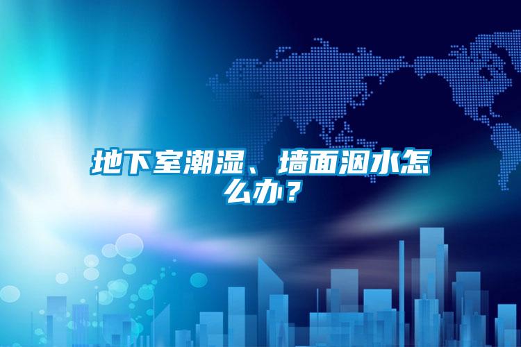 地下室潮濕、墻面洇水怎么辦？