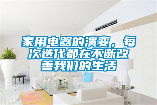 家用電器的演變，每次迭代都在不斷改善我們的生活