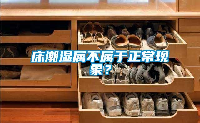 床潮濕屬不屬于正?，F(xiàn)象？