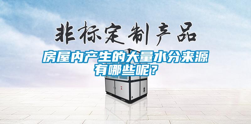 房屋內(nèi)產(chǎn)生的大量水分來源有哪些呢？