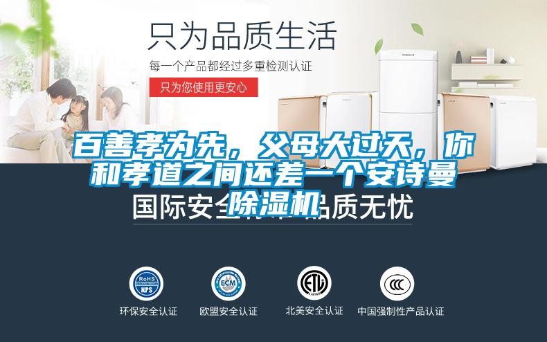 百善孝為先，父母大過天，你和孝道之間還差一個安詩曼除濕機(jī)