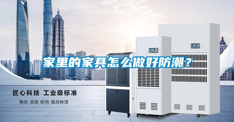 家里的家具怎么做好防潮？