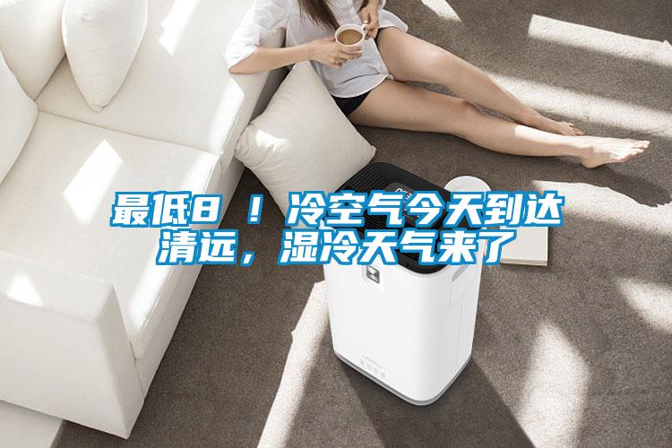 最低8℃！冷空氣今天到達(dá)清遠(yuǎn)，濕冷天氣來了