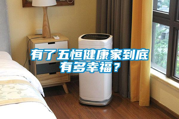 有了五恒健康家到底有多幸福？