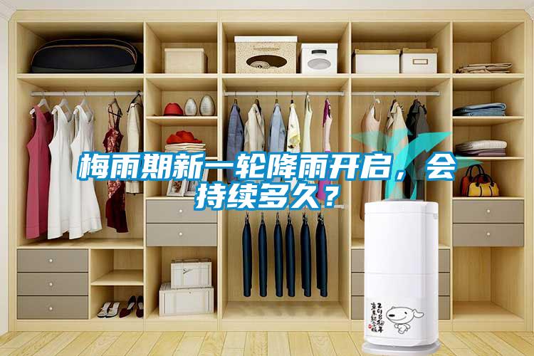 梅雨期新一輪降雨開(kāi)啟，會(huì)持續(xù)多久？