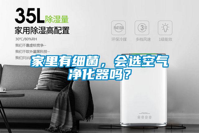 家里有細(xì)菌，會(huì)選空氣凈化器嗎？
