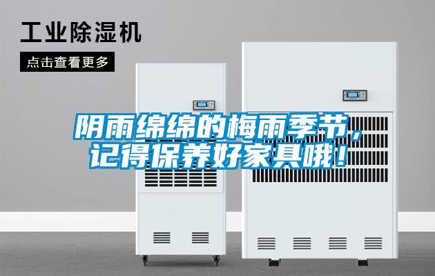 陰雨綿綿的梅雨季節(jié)，記得保養(yǎng)好家具哦！