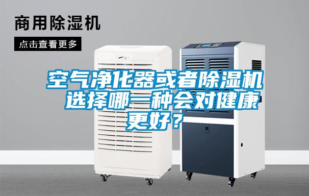 空氣凈化器或者除濕機 選擇哪一種會對健康更好？