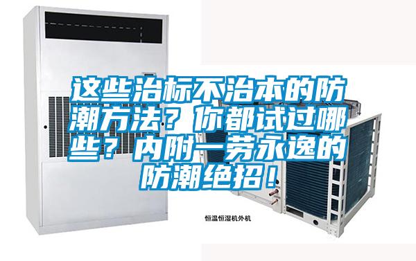 這些治標不治本的防潮方法？你都試過哪些？內附一勞永逸的防潮絕招！