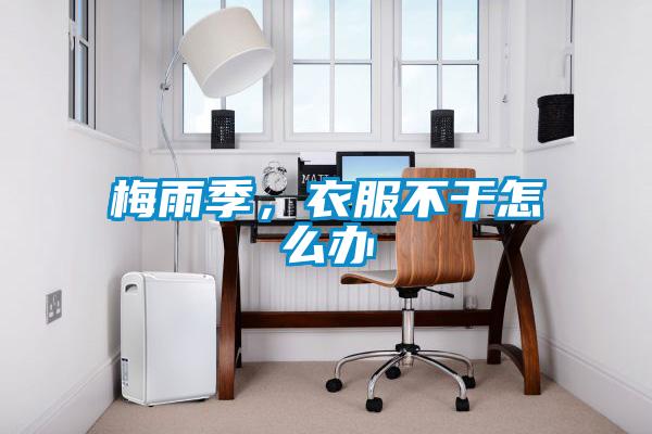 梅雨季，衣服不干怎么辦