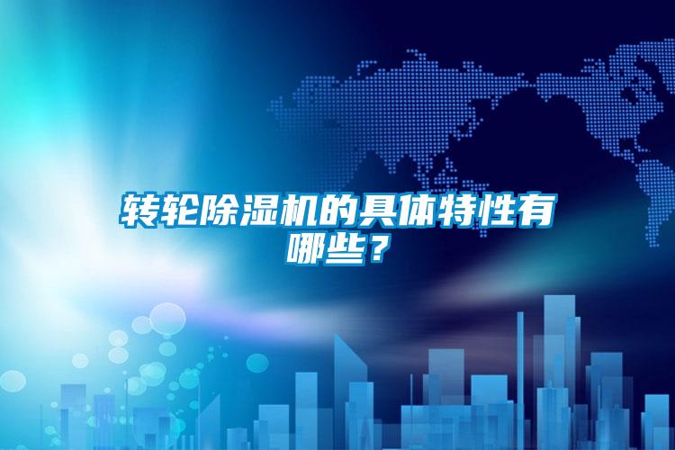 轉(zhuǎn)輪除濕機的具體特性有哪些？