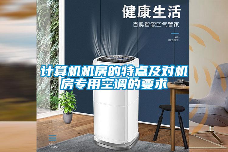計(jì)算機(jī)機(jī)房的特點(diǎn)及對機(jī)房專用空調(diào)的要求
