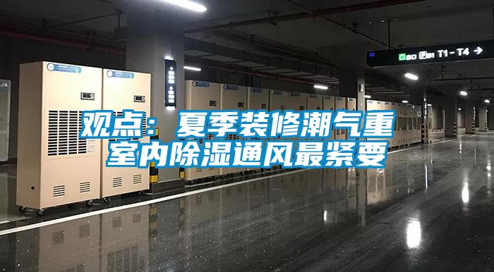 觀點:夏季裝修潮氣重 室內(nèi)除濕通風最緊要