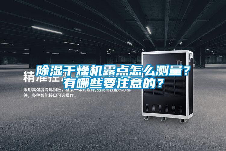 除濕干燥機(jī)露點(diǎn)怎么測(cè)量？有哪些要注意的？