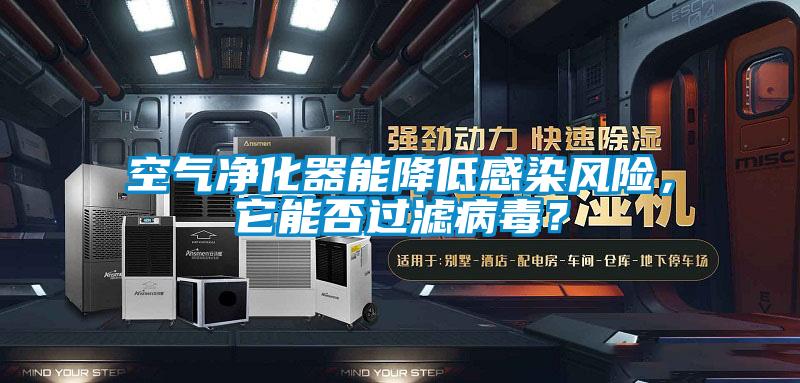 空氣凈化器能降低感染風(fēng)險(xiǎn)，它能否過濾病毒？