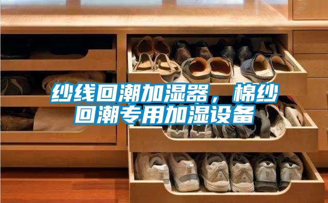 紗線回潮加濕器，棉紗回潮專用加濕設(shè)備