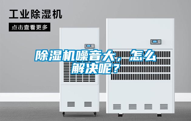 除濕機(jī)噪音大，怎么解決呢？