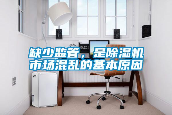 缺少監(jiān)管，是除濕機(jī)市場混亂的基本原因