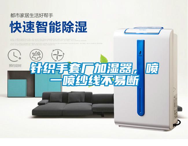 針織手套廠加濕器，噴一噴紗線不易斷