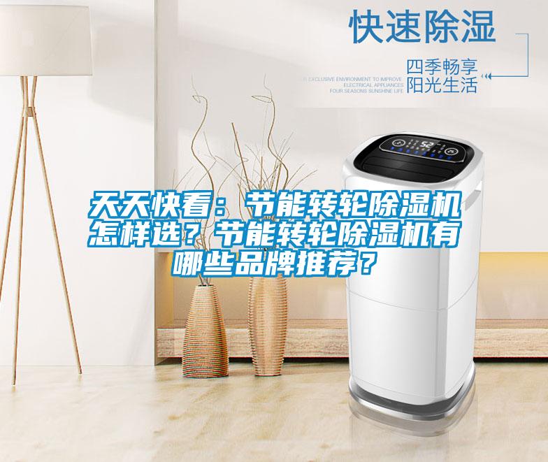 天天快看：節(jié)能轉(zhuǎn)輪除濕機(jī)怎樣選？節(jié)能轉(zhuǎn)輪除濕機(jī)有哪些品牌推薦？
