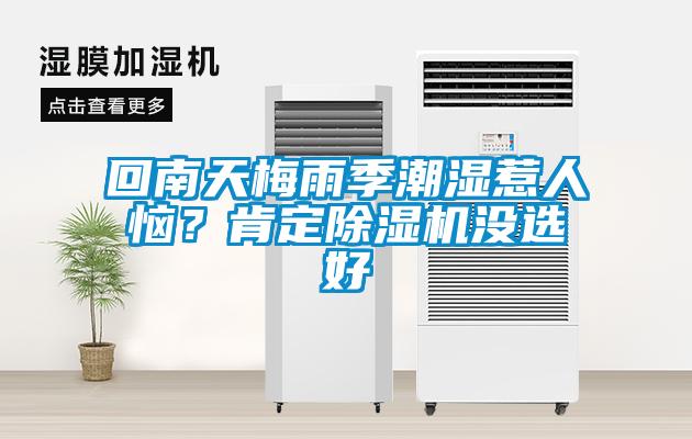 回南天梅雨季潮濕惹人惱？肯定除濕機(jī)沒(méi)選好
