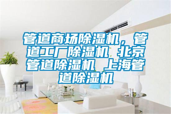 管道商場(chǎng)除濕機(jī),管道工廠除濕機(jī) 北京管道除濕機(jī) 上海管道除濕機(jī)