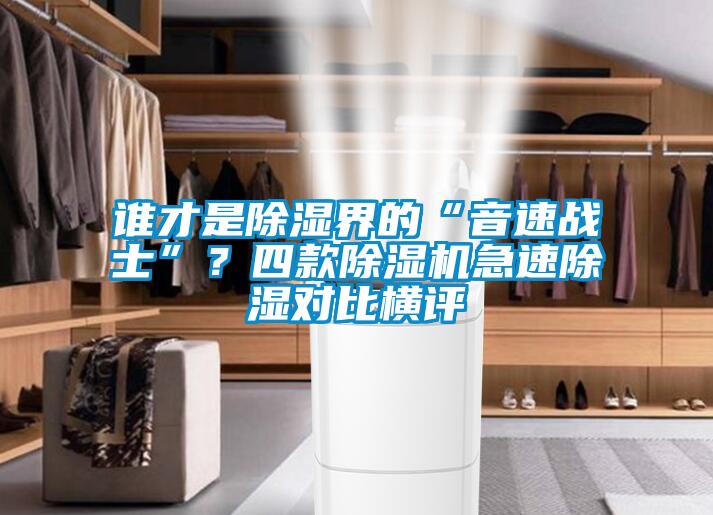 誰才是除濕界的“音速戰(zhàn)士”?四款除濕機(jī)急速除濕對(duì)比橫評(píng)