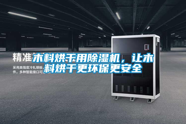木料烘干用除濕機(jī),讓木料烘干更環(huán)保更安全