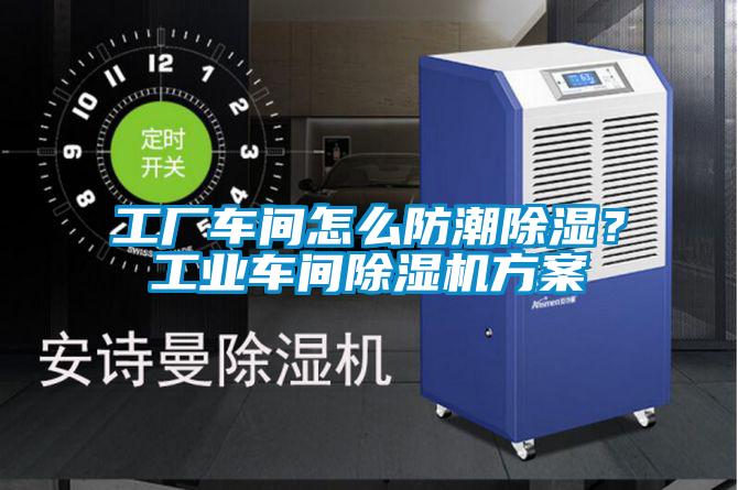 工廠車間怎么防潮除濕？工業(yè)車間除濕機(jī)方案