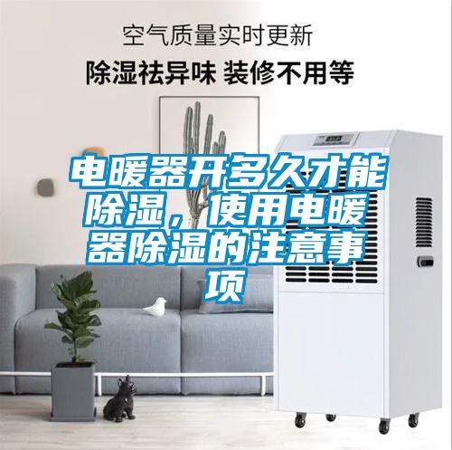 電暖器開多久才能除濕，使用電暖器除濕的注意事項(xiàng)