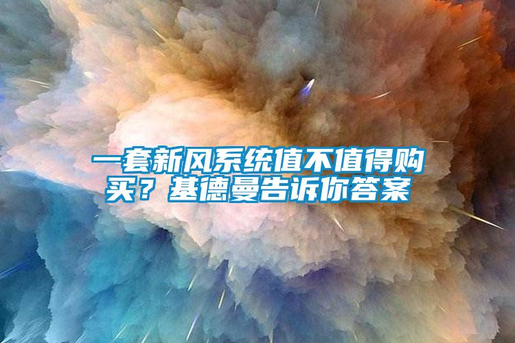 一套新風系統(tǒng)值不值得購買？基德曼告訴你答案